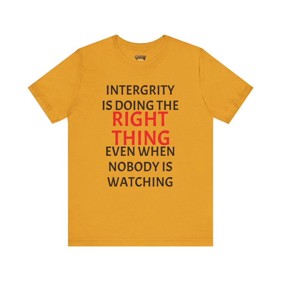 INTEGRITY IS DOING THE RIGHT THING WHEN NO ONE IS WATCHING