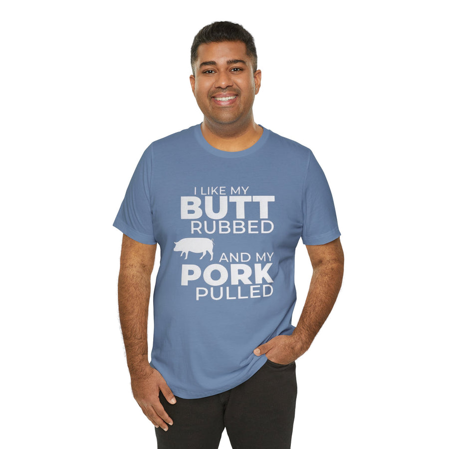 I LIKE MY BUTT RUBBED AND MY PORK PULLED