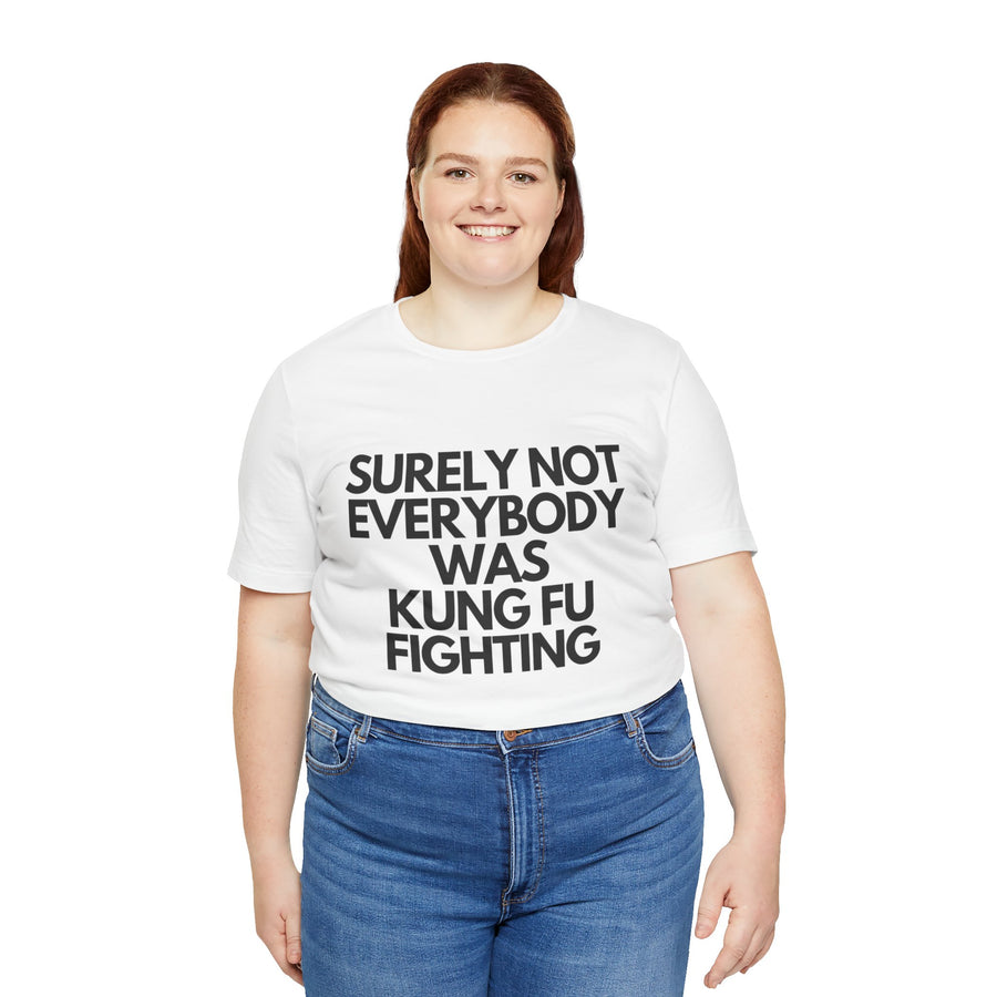 SURELY NOT EVERYBODY WAS KUNG FU FIGHTING