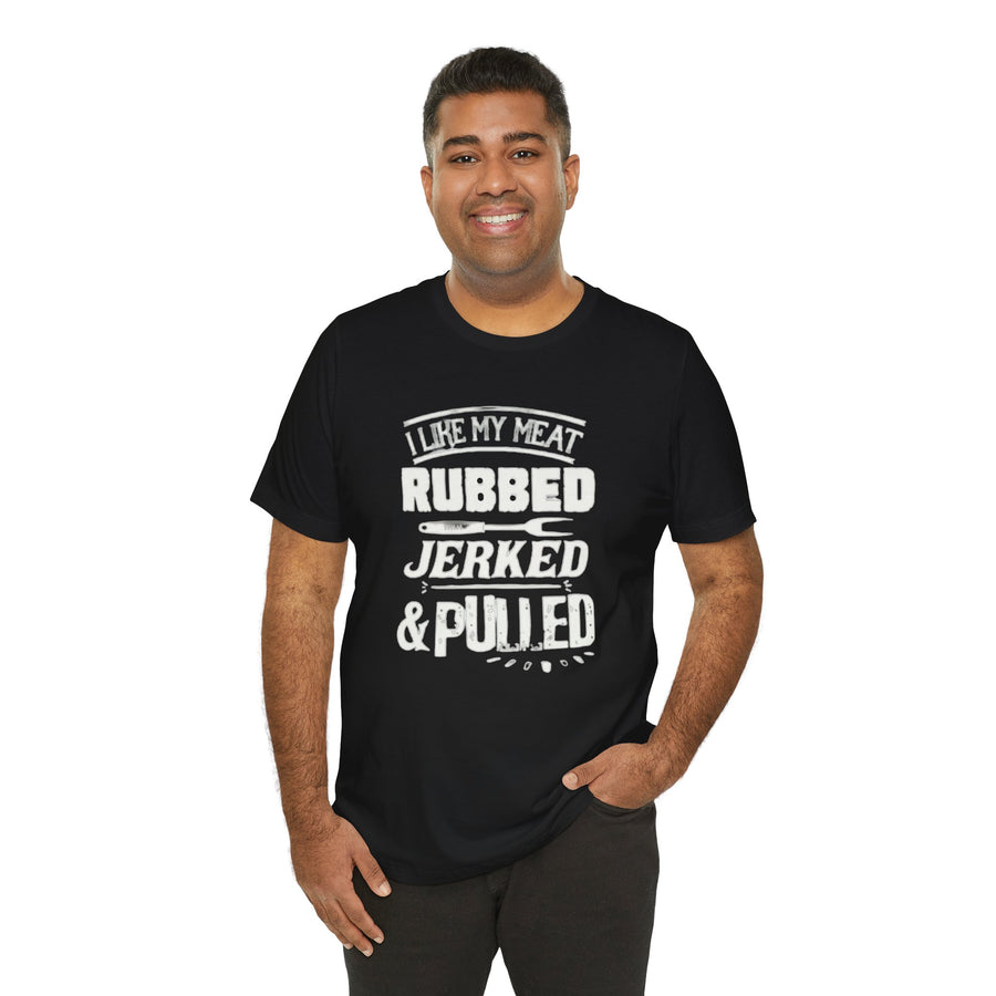 I LIKE MY MEAT RUBBED JERKED AND PULLED