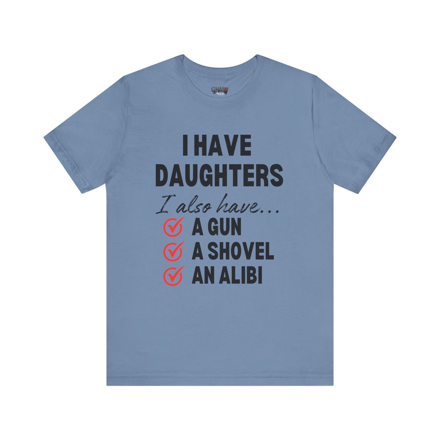 I HAVE DAUGHTERS  I ALSO HAVE A GUN A SHOVEL AND AN ALIBI