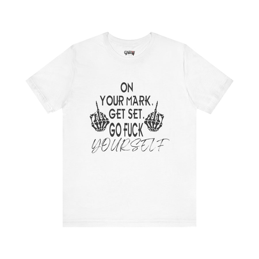 ON YOUR MARK GET SET GO FUCK YOURSELF
