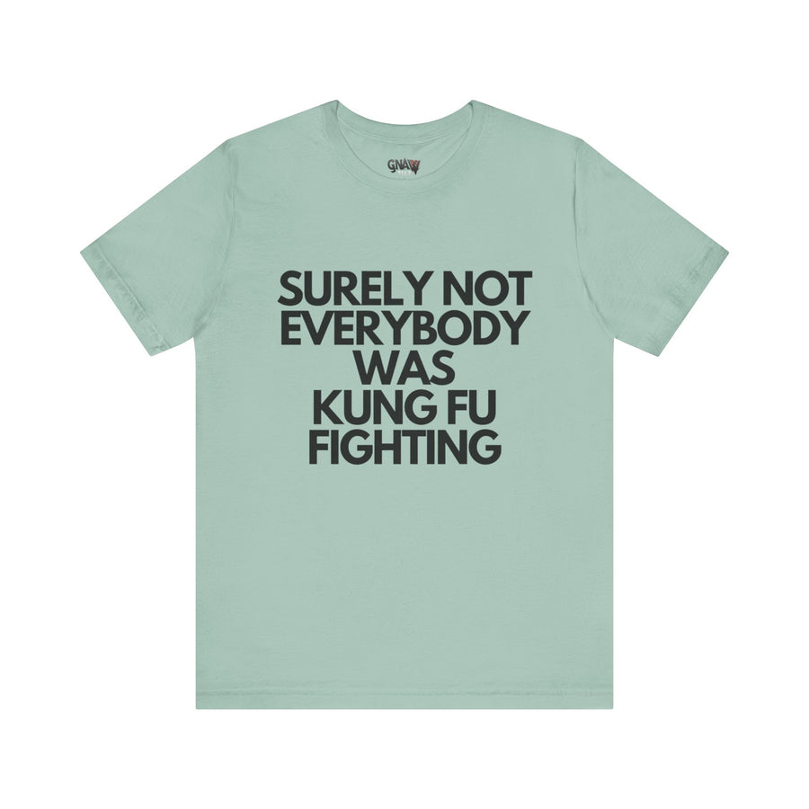 SURELY NOT EVERYBODY WAS KUNG FU FIGHTING