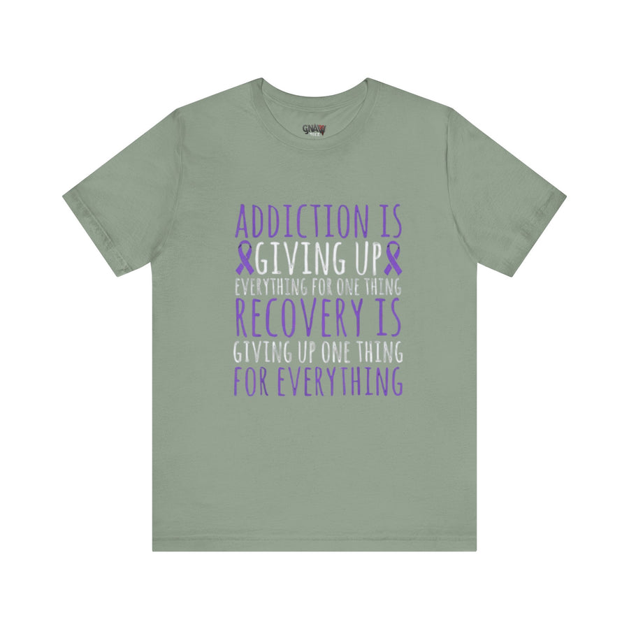 ADDICTION IS GIVING UP EVERYTHING FOR ONE THING RECOVERY IS GIVING UP ONE THING FOR EVERYTHING