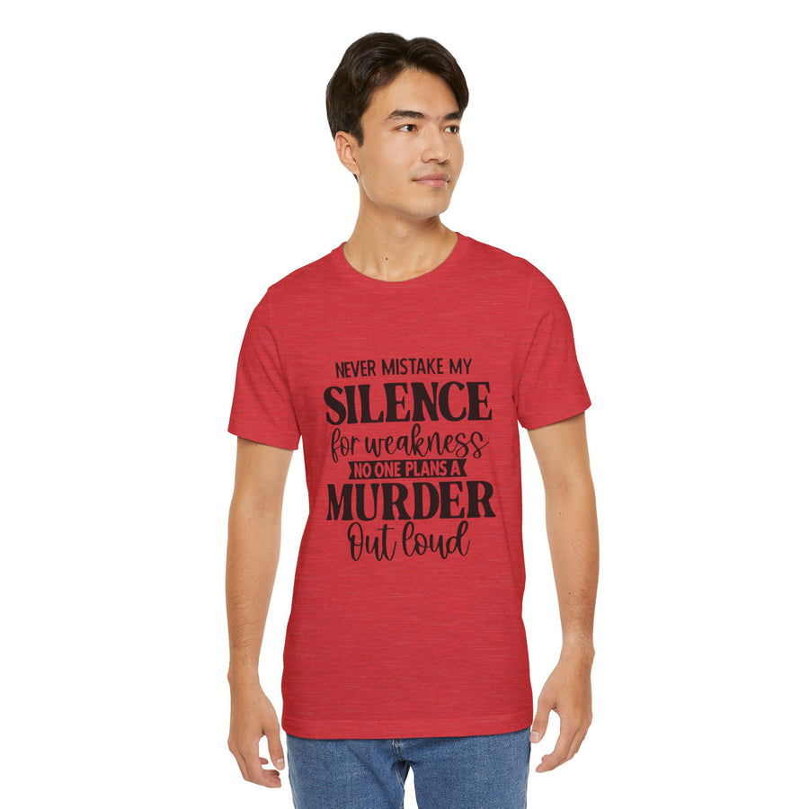 NEVER MISTAKE MY SILENCE FOR WEAKNESS NO ONE PLANS A MURDER OUT LOUD