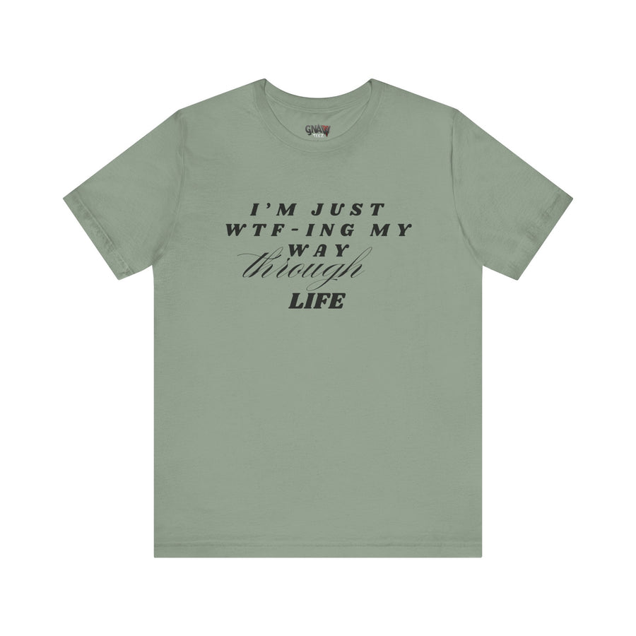 I'M JUST WTFING MY WAY THROUGH LIFE