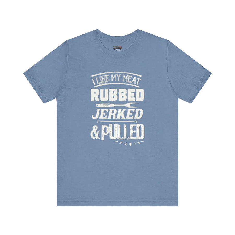I LIKE MY MEAT RUBBED JERKED AND PULLED