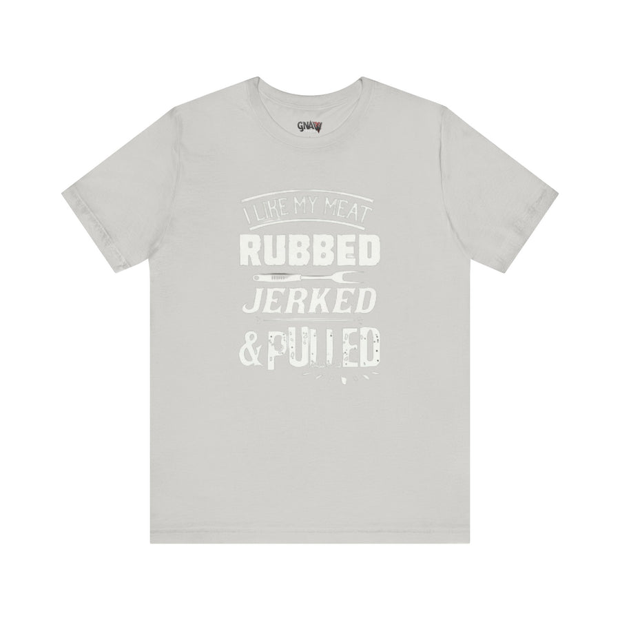 I LIKE MY MEAT RUBBED JERKED AND PULLED