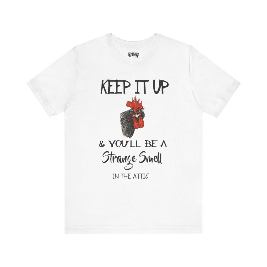 KEEP IT UP & YOU'LL BE A STRANGE SMELL IN THE ATTIC