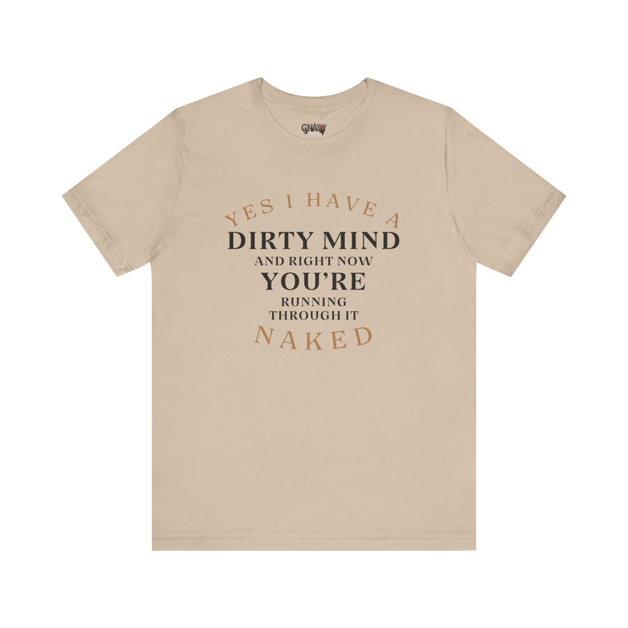YES I HAVE A DIRTY MIND AND RIGHT NOW YOU'RE RUNNING THROUGH IT NAKED