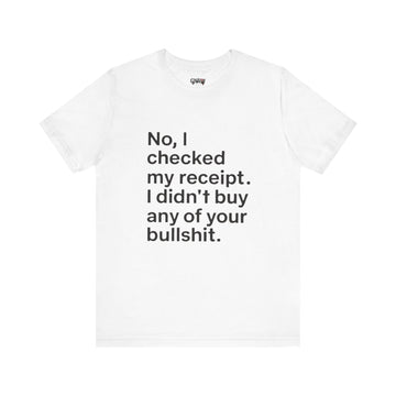 NO, I CHECKED MY RECEIPT. I DIDN'T BUY ANY OF YOUR BULLSHIT