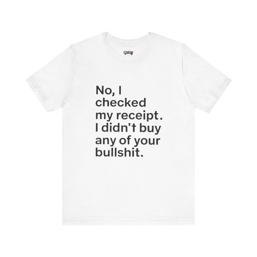 NO, I CHECKED MY RECEIPT. I DIDN'T BUY ANY OF YOUR BULLSHIT