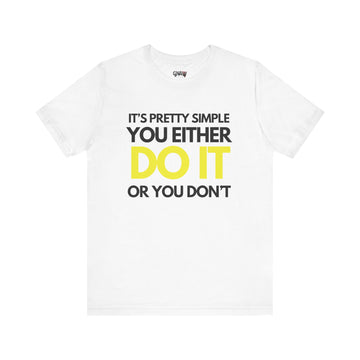 IT'S PRETTY SIMPLE YOU EITHER DO OR YOU DON'T