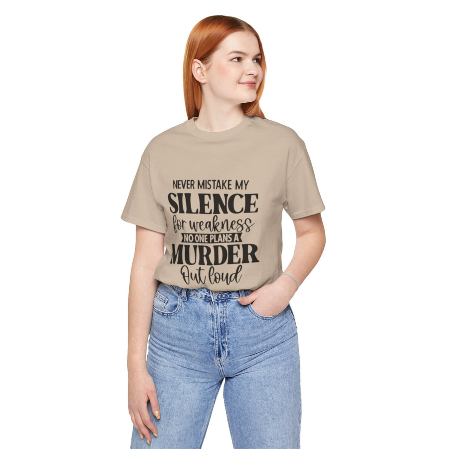 NEVER MISTAKE MY SILENCE FOR WEAKNESS NO ONE PLANS A MURDER OUT LOUD