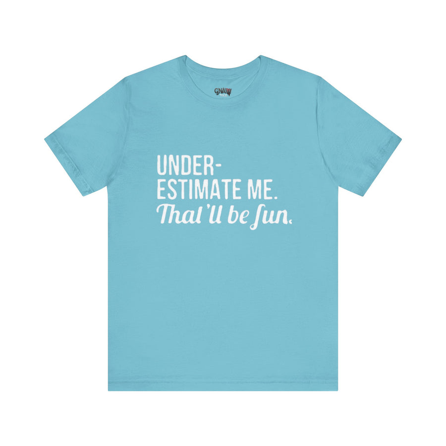 UNDERESTIMATE ME THAT'LL BE FUN