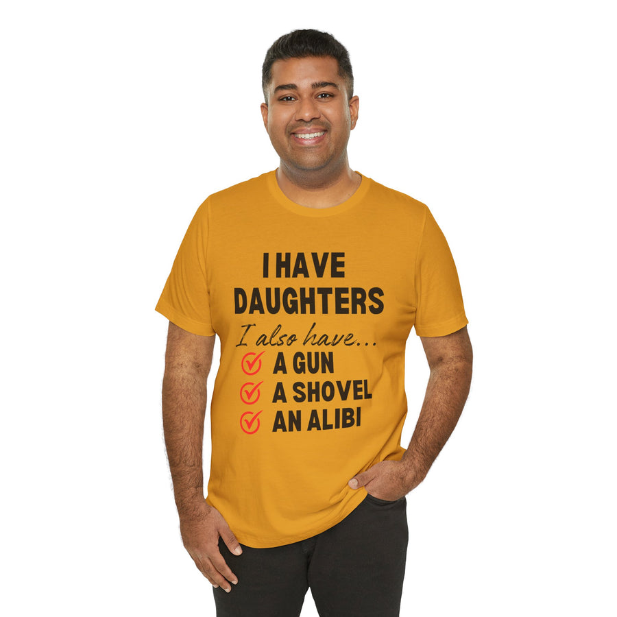 I HAVE DAUGHTERS  I ALSO HAVE A GUN A SHOVEL AND AN ALIBI