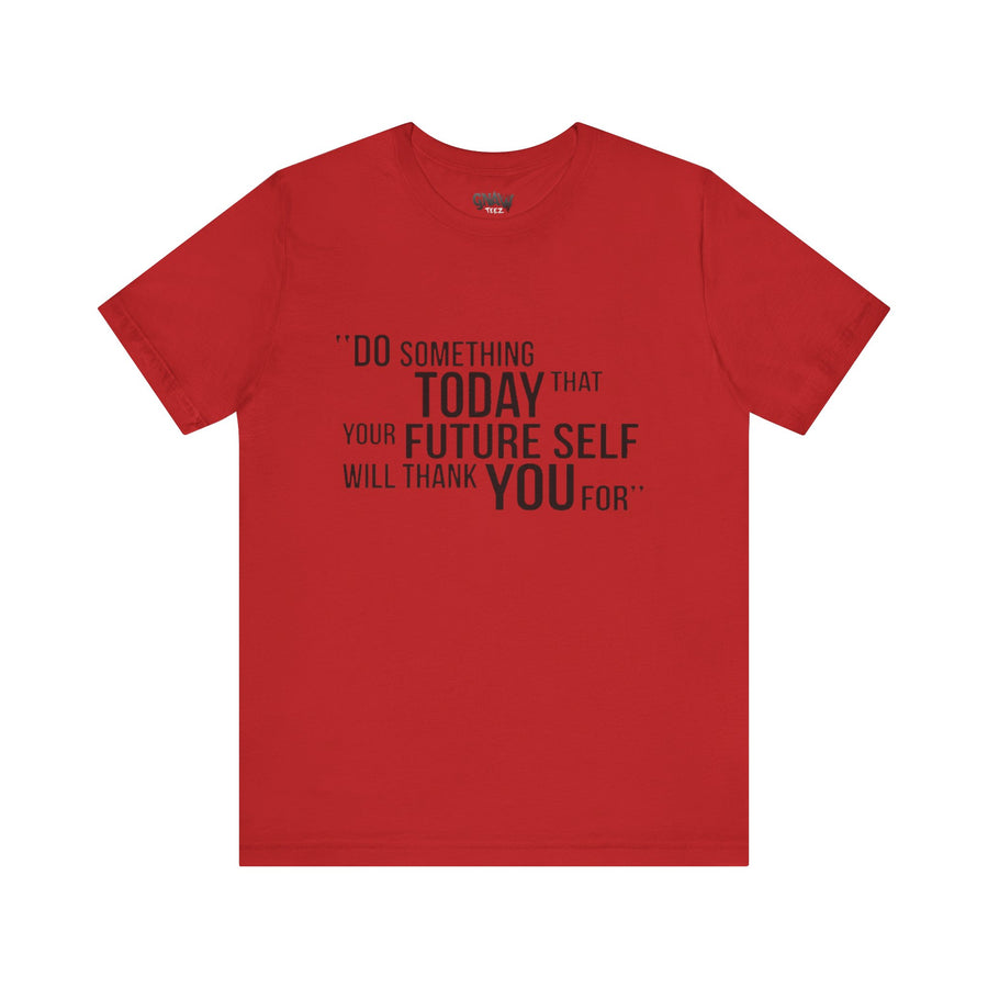 DO SOMETHING TODAY THAT YOUR FUTURE SELF WILL THANK YOU FOR