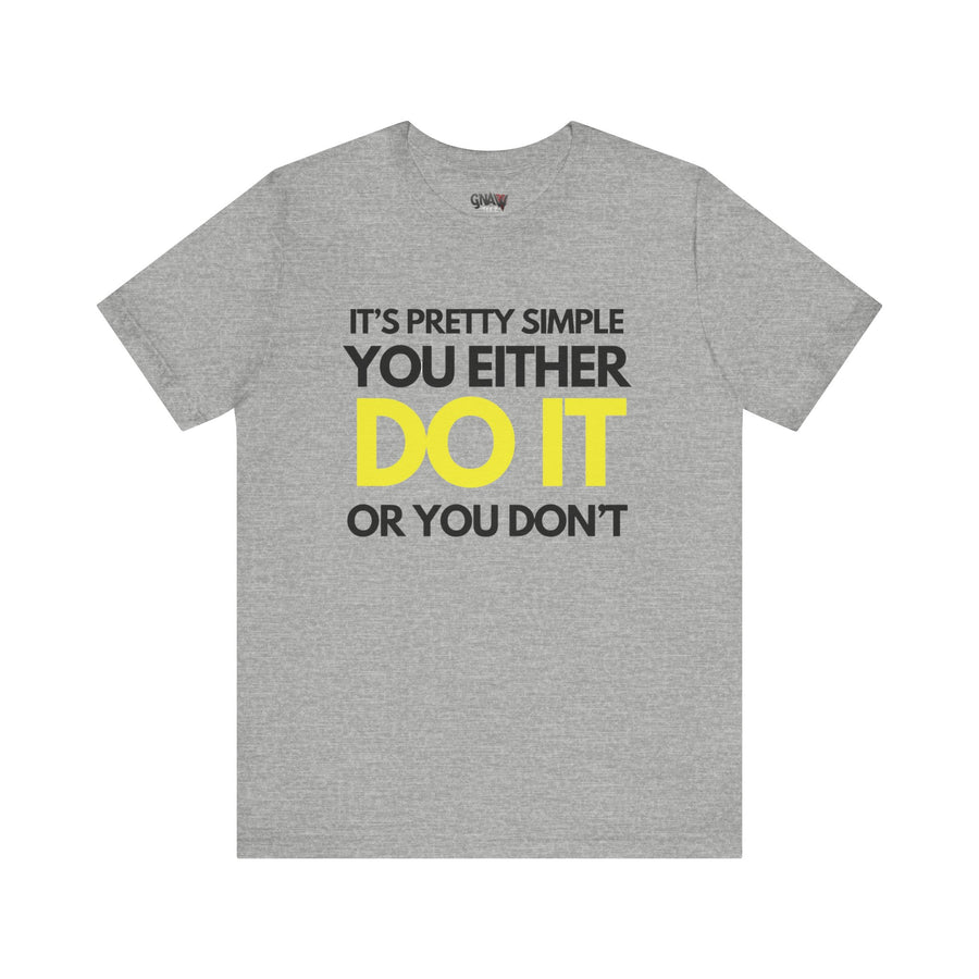 IT'S PRETTY SIMPLE YOU EITHER DO OR YOU DON'T