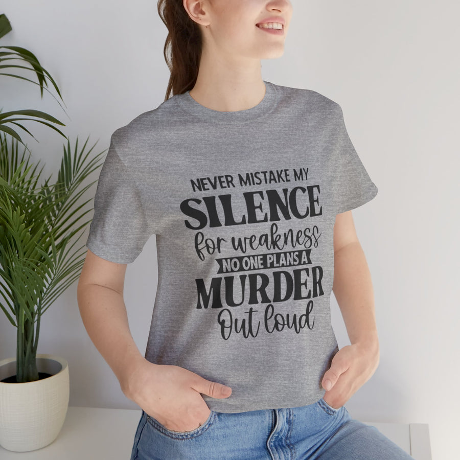 NEVER MISTAKE MY SILENCE FOR WEAKNESS NO ONE PLANS A MURDER OUT LOUD