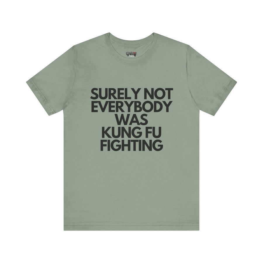 SURELY NOT EVERYBODY WAS KUNG FU FIGHTING