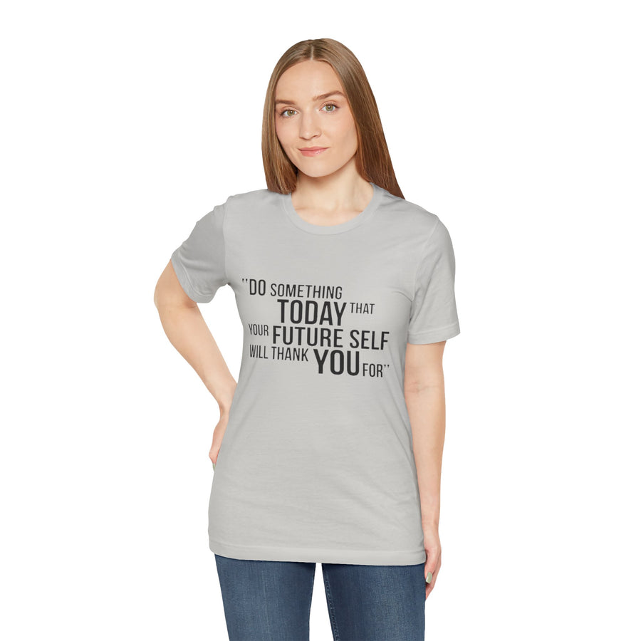 DO SOMETHING TODAY THAT YOUR FUTURE SELF WILL THANK YOU FOR