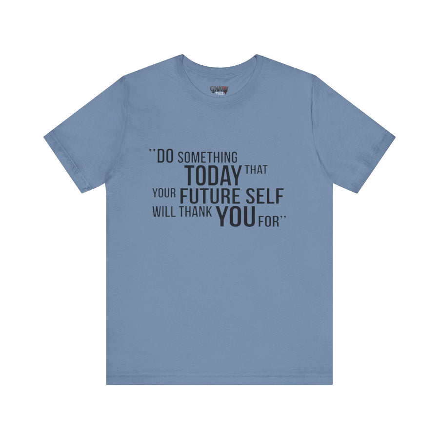 DO SOMETHING TODAY THAT YOUR FUTURE SELF WILL THANK YOU FOR