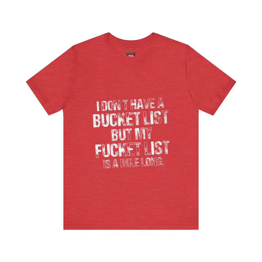I DON'T HAVE A BUCKET LIST BUT MY FUCKET LIST IS A MILE LONG