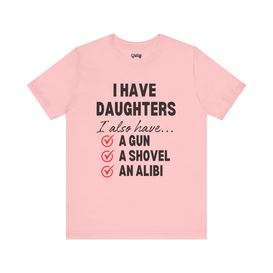 I HAVE DAUGHTERS  I ALSO HAVE A GUN A SHOVEL AND AN ALIBI