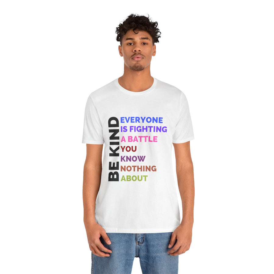 BE KIND EVERYONE IS FIGHTING A BATTLE YOU KNOW NOTHING ABOUT