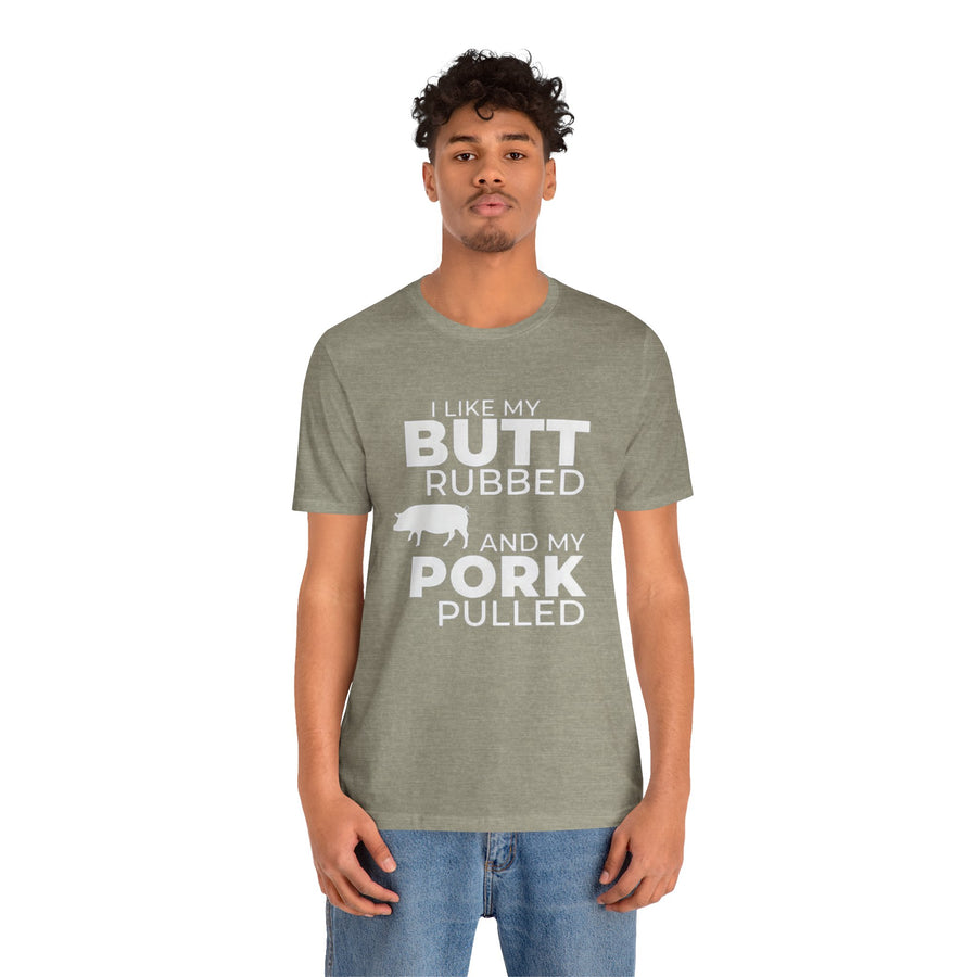 I LIKE MY BUTT RUBBED AND MY PORK PULLED