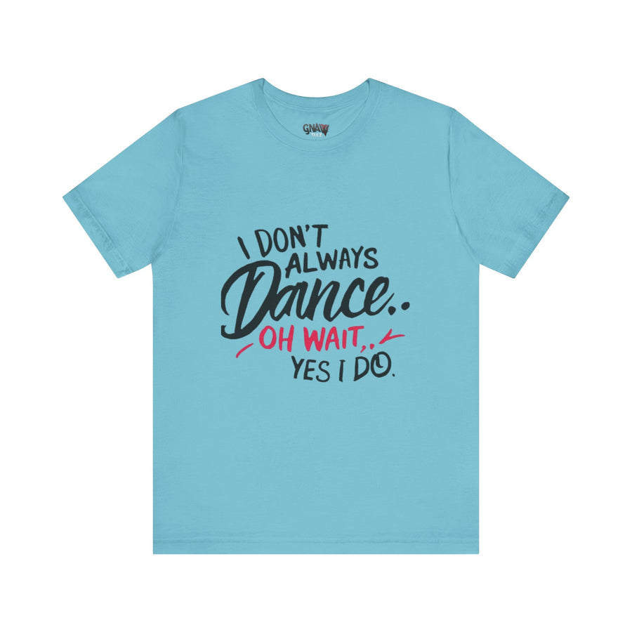 I DON'T ALWAYS DANCE.. OH WAIT YES I DO