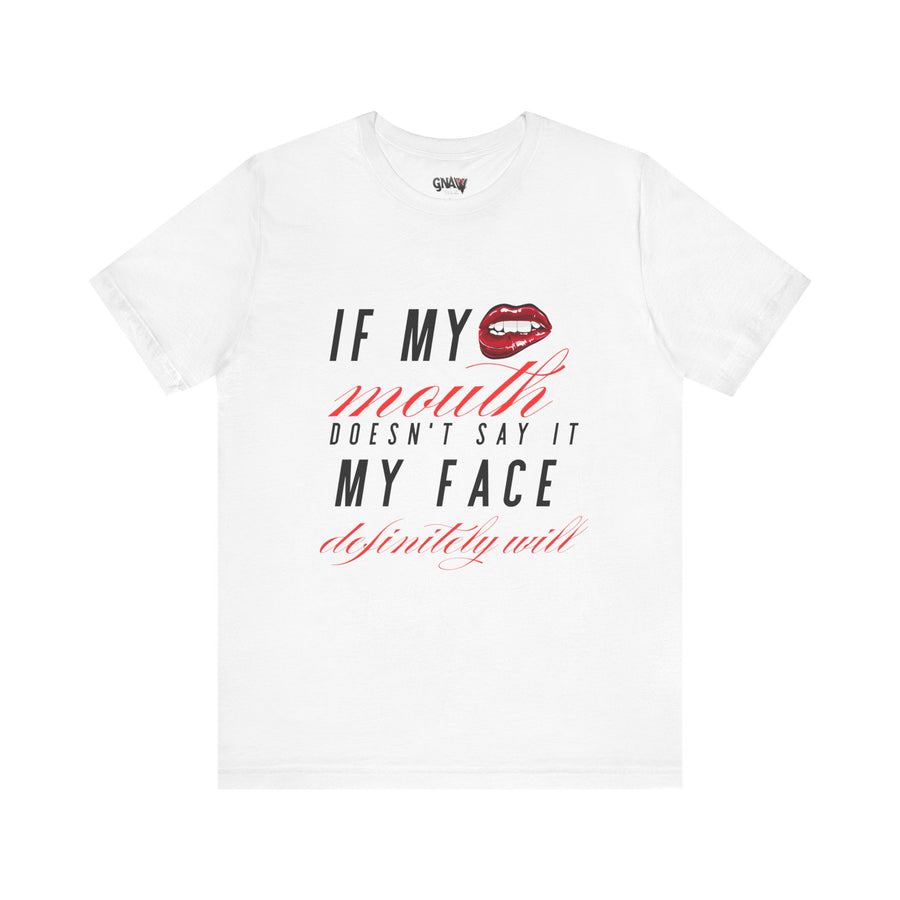 IF MY MOUTH DOESN'T SAY IT MY FACE DEFINITELY WILL