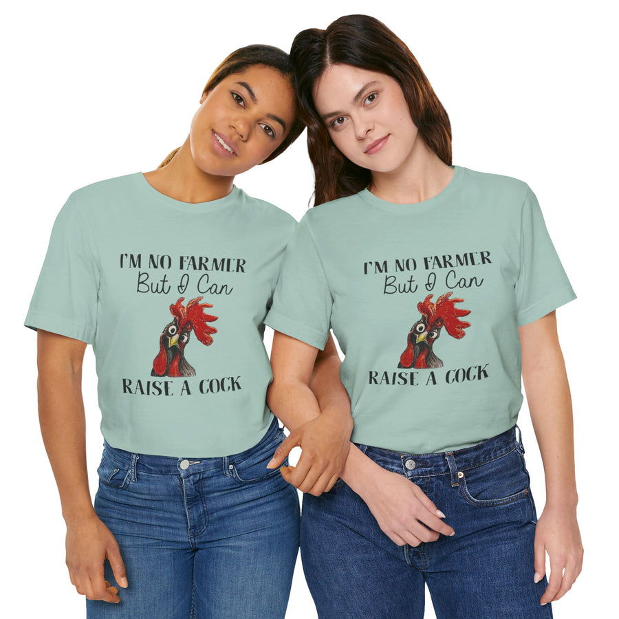 I'M NO FARMER BUT I CAN RAISE A COCK