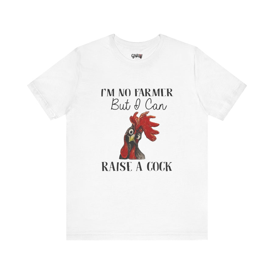 I'M NO FARMER BUT I CAN RAISE A COCK