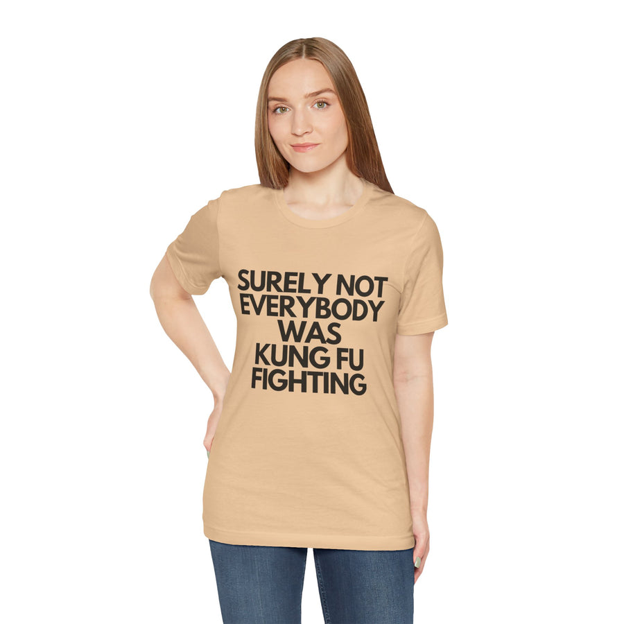 SURELY NOT EVERYBODY WAS KUNG FU FIGHTING