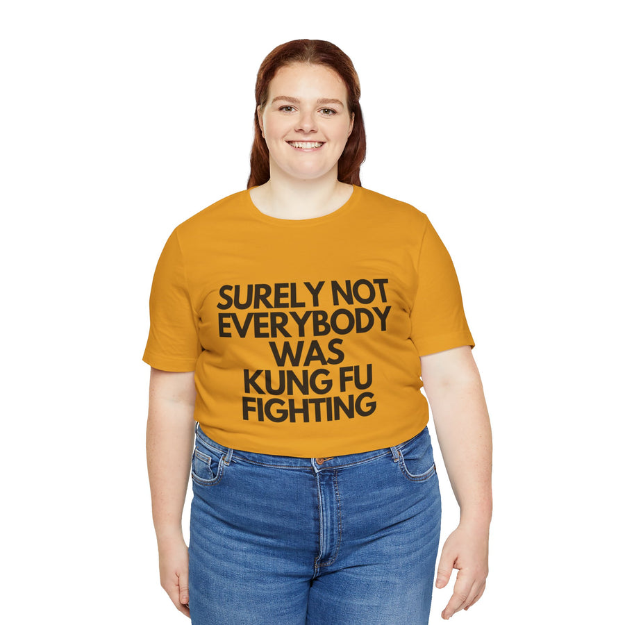 SURELY NOT EVERYBODY WAS KUNG FU FIGHTING