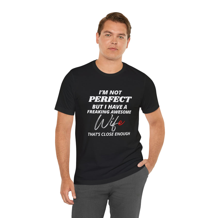 I'M NOT PERFECT BUT I HAVE AN AMAZING WIFE AND THAT'S CLOSE ENOUGH