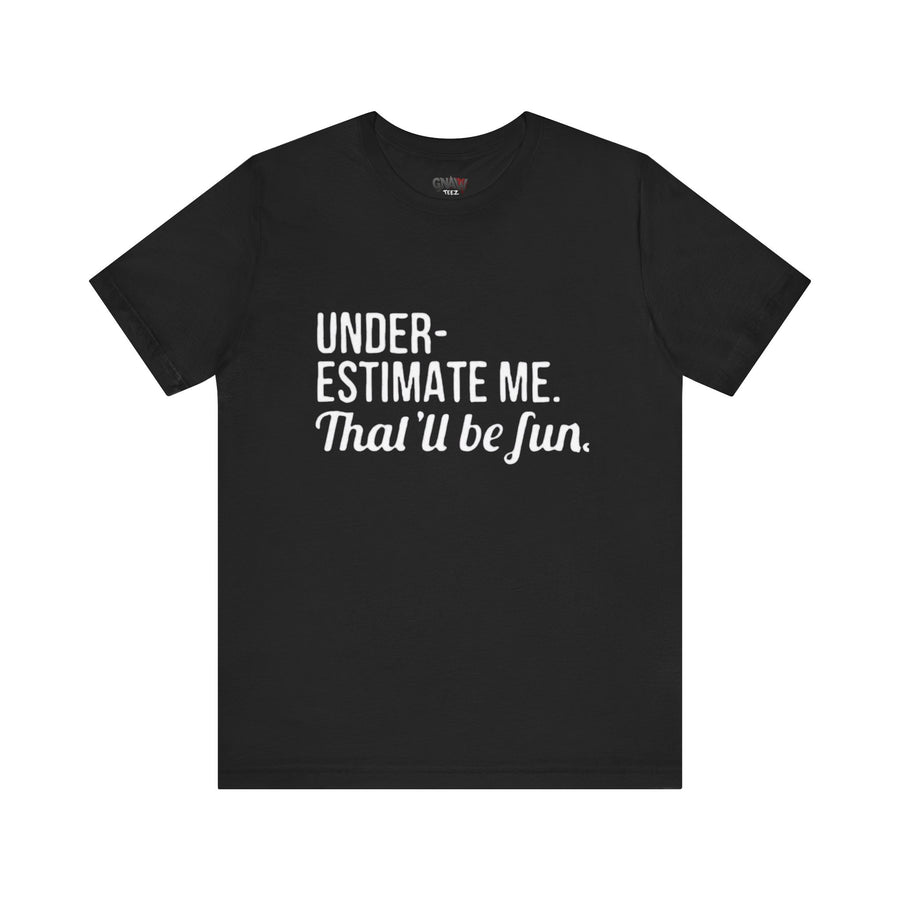 UNDERESTIMATE ME THAT'LL BE FUN