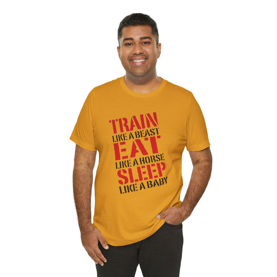 TRAIN LIKE A BEAST EAT LIKE A HORSE SLEEP LIKE A BABY