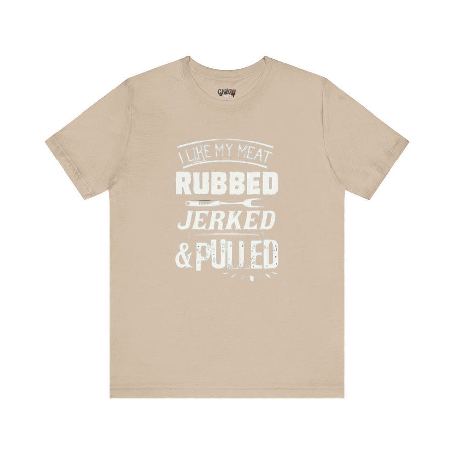 I LIKE MY MEAT RUBBED JERKED AND PULLED