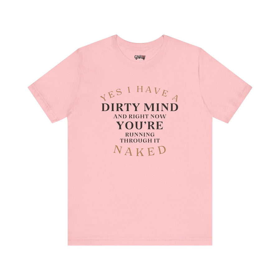 YES I HAVE A DIRTY MIND AND RIGHT NOW YOU'RE RUNNING THROUGH IT NAKED
