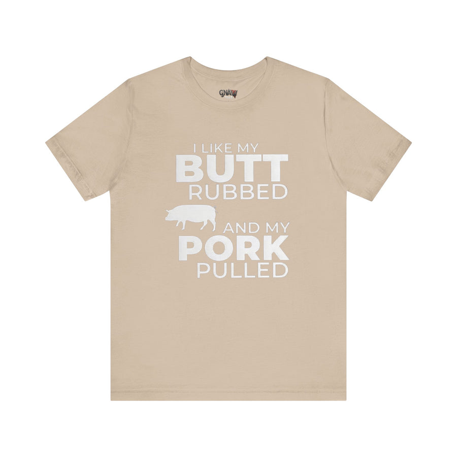 I LIKE MY BUTT RUBBED AND MY PORK PULLED