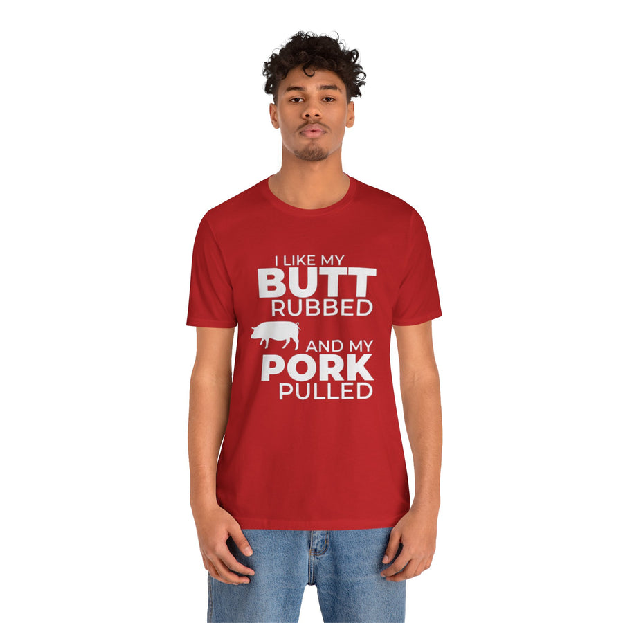 I LIKE MY BUTT RUBBED AND MY PORK PULLED