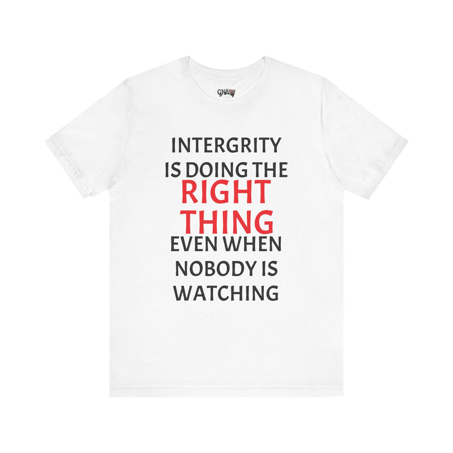 INTEGRITY IS DOING THE RIGHT THING WHEN NO ONE IS WATCHING