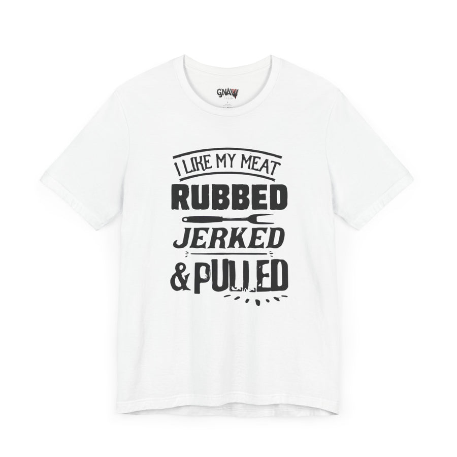 I LIKE MY MEAT RUBBED JERKED AND PULLED