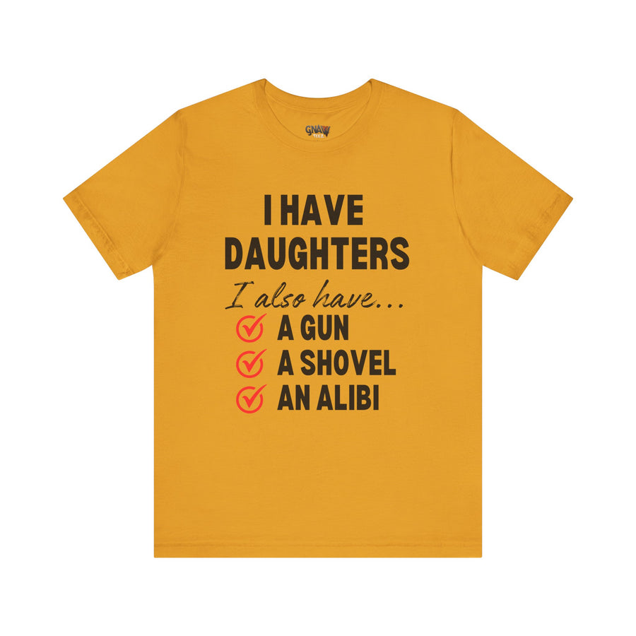 I HAVE DAUGHTERS  I ALSO HAVE A GUN A SHOVEL AND AN ALIBI