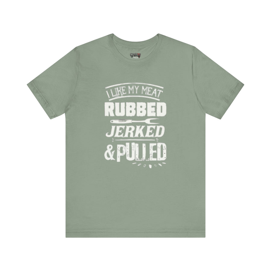 I LIKE MY MEAT RUBBED JERKED AND PULLED
