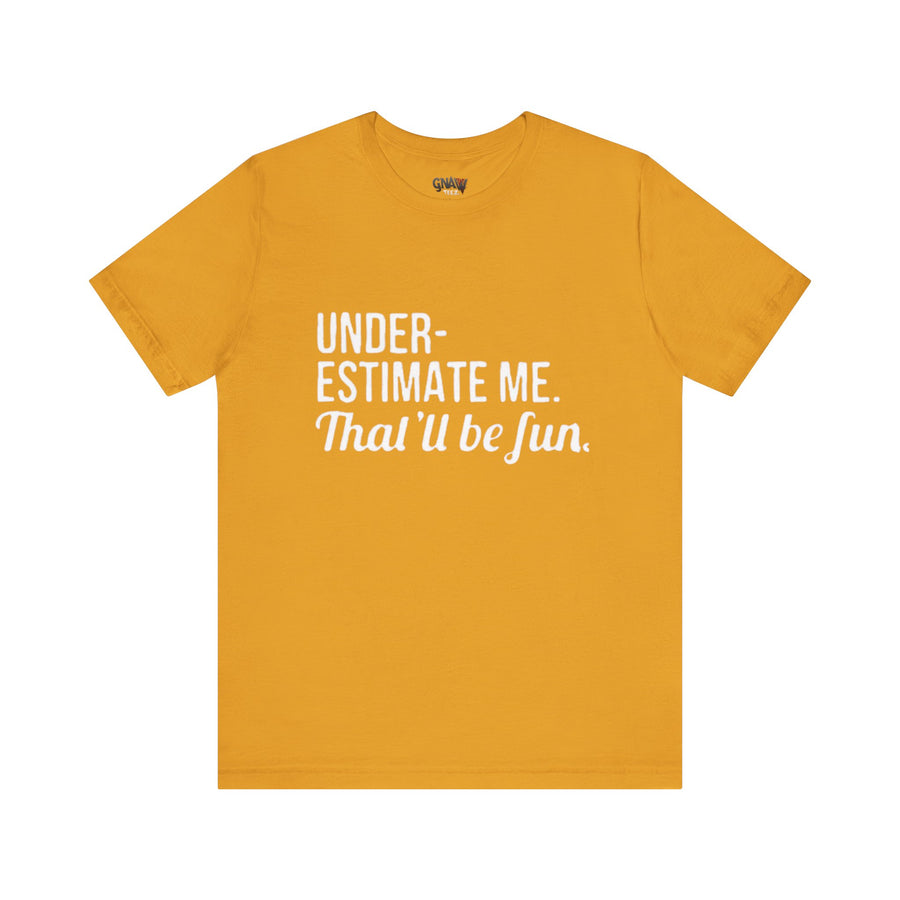 UNDERESTIMATE ME THAT'LL BE FUN