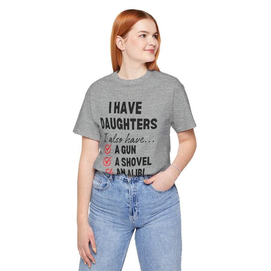 I HAVE DAUGHTERS  I ALSO HAVE A GUN A SHOVEL AND AN ALIBI