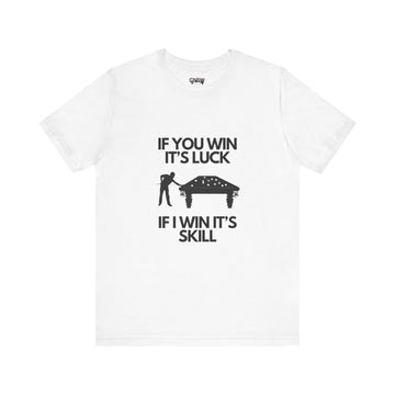 BILLIARDS: IF YOU WIN IT'S LUCK IF I WIN IT'S SKILL